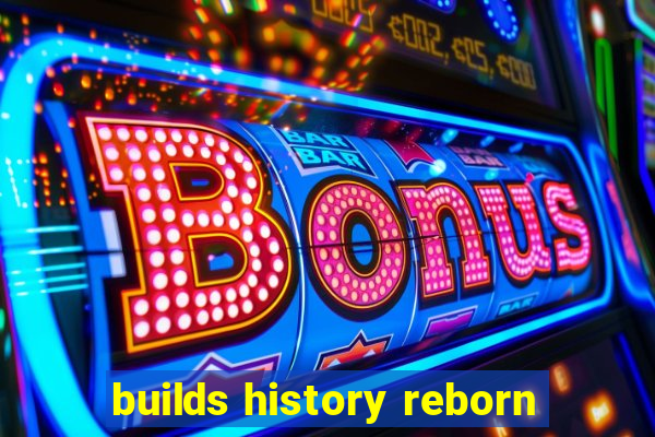 builds history reborn